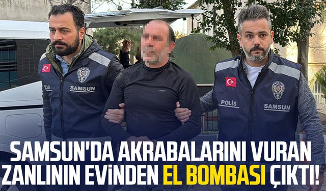 Samsun'da akrabalarını vuran zanlının evinden el bombası çıktı!