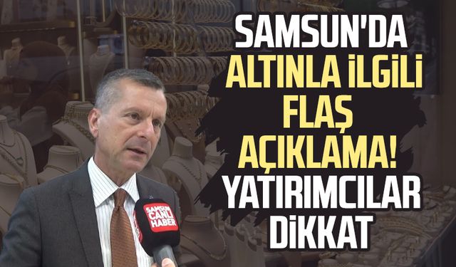 Samsun'da altınla ilgili flaş açıklama! Yatırımcılar dikkat