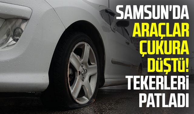 Samsun'da araçlar çukura düştü! Tekerleri patladı