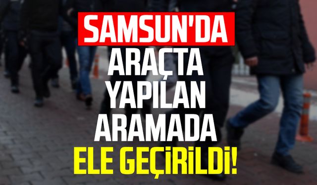 Samsun'da araçta yapılan aramada ele geçirildi!