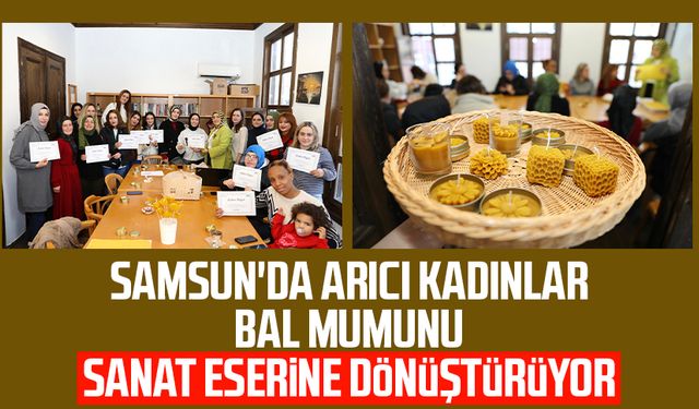 Samsun'da arıcı kadınlar bal mumunu sanat eserine dönüştürüyor