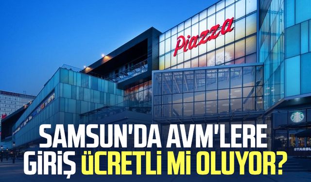 Samsun'da AVM'lere giriş ücretli mi oluyor?