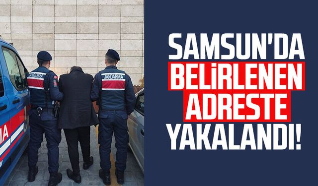 Samsun'da belirlenen adreste yakalandı!