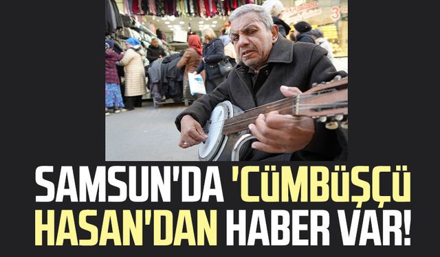 Samsun'da 'Cümbüşçü Hasan'dan haber var! Çağrı yaptı