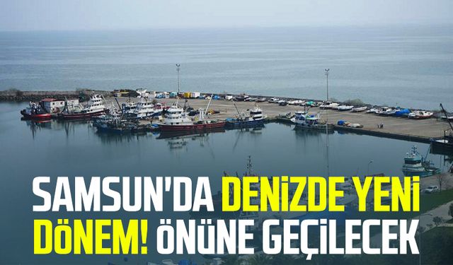 Samsun'da denizde yeni dönem! Önüne geçilecek