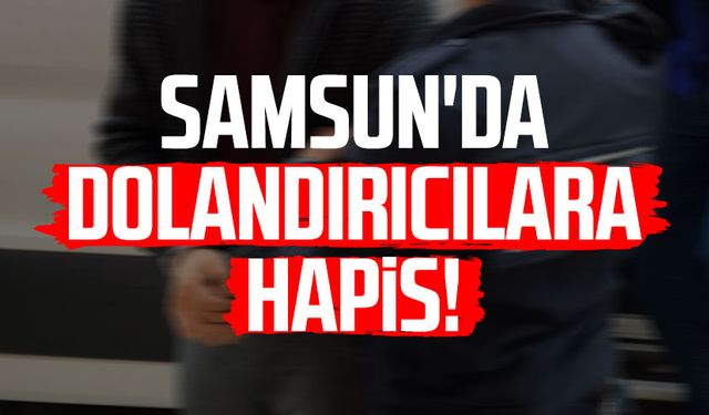 Samsun'da dolandırıcılara hapis!