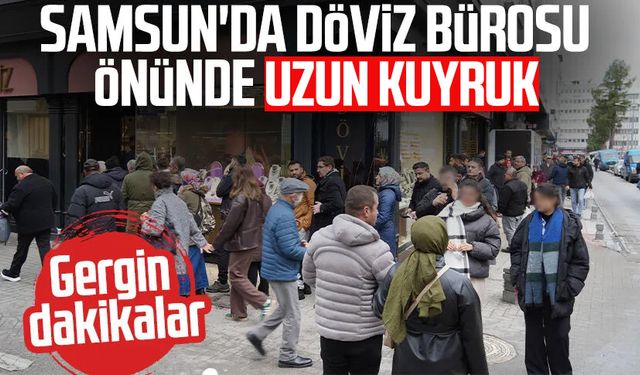 Samsun'da döviz bürosu önünde uzun kuyruk! Gergin dakikalar