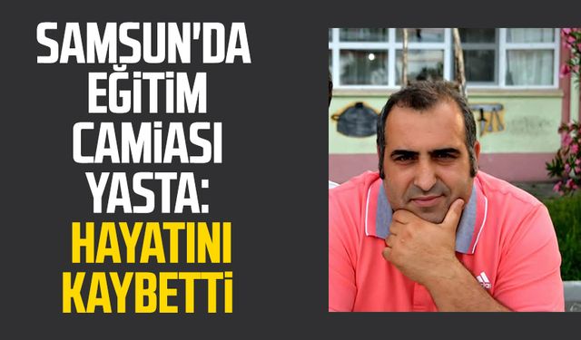 Samsun'da eğitim camiası yasta: Öğretmen Abdurrahman Ateş hayatını kaybetti