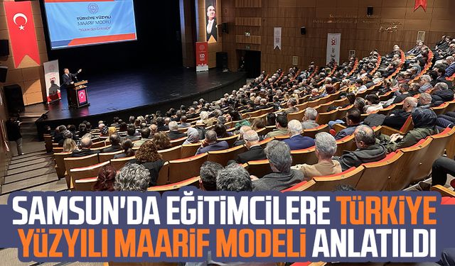 Samsun'da eğitimcilere Türkiye Yüzyılı Maarif Modeli anlatıldı