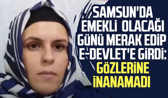 Samsun'da emekli olacağı günü merak edip e-devlet'e girdi: Gözlerine inanamadı