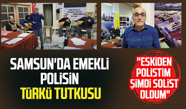 Samsun'da emekli polis Refik Keskinsoy'un  türkü tutkusu!