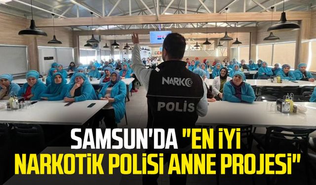 Samsun'da "En İyi Narkotik Polisi Anne Projesi"