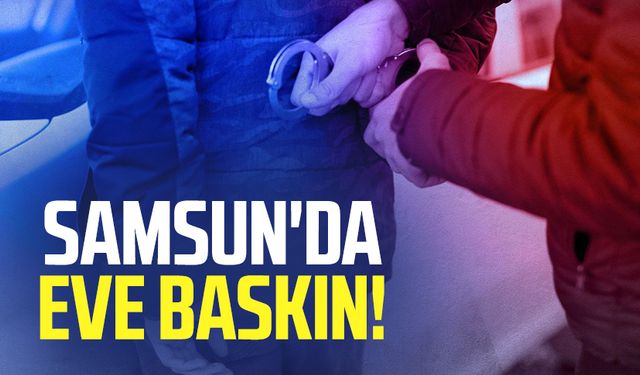 Samsun İlkadım'da eve baskın!