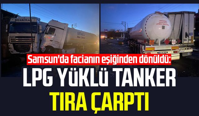 Samsun'da facianın eşiğinden dönüldü: LPG yüklü tanker tıra çarptı