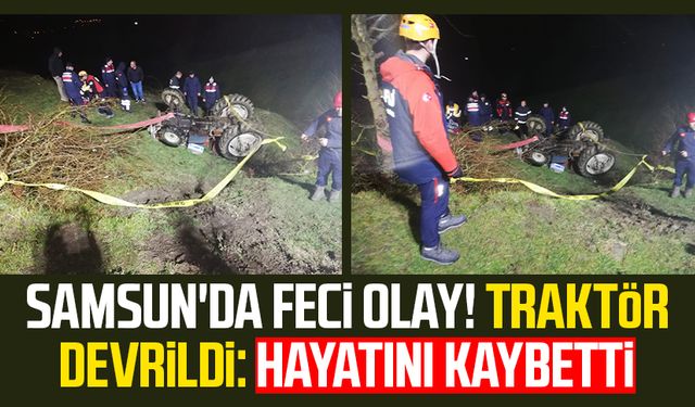 Samsun'da feci olay! Traktör devrildi: İbrahim Ağce hayatını kaybetti