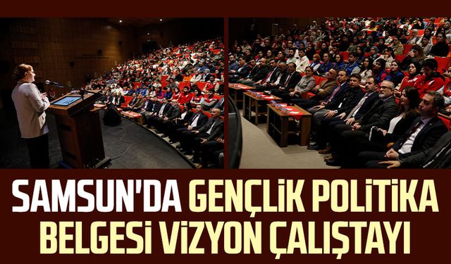 Samsun'da Gençlik Politika Belgesi Vizyon Çalıştayı