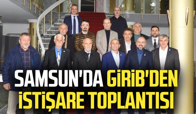 Samsun'da GİRİB'den istişare toplantısı