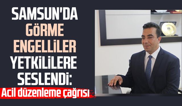 Samsun'da görme engellilerden yetkililere çağrı