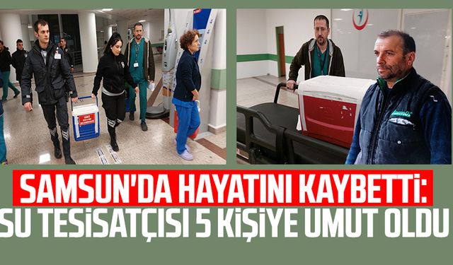 Samsun'da hayatını kaybetti: Su tesisatçısı Halil Çağlar 5 kişiye umut oldu