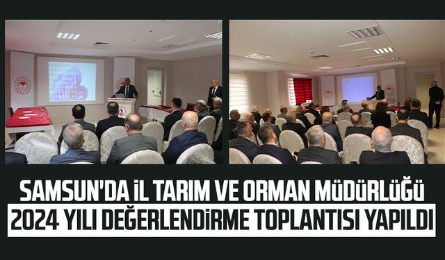 Samsun'da İl Tarım ve Orman Müdürlüğü 2024 Yılı Değerlendirme Toplantısı yapıldı