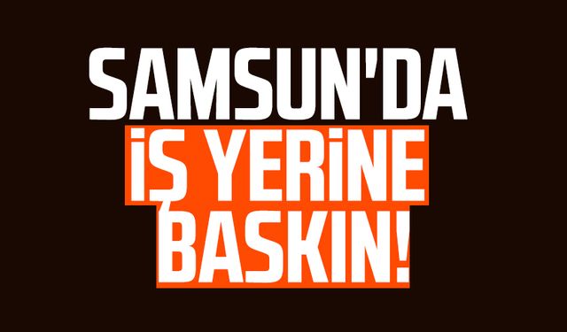 Samsun Bafra'da iş yerine baskın!