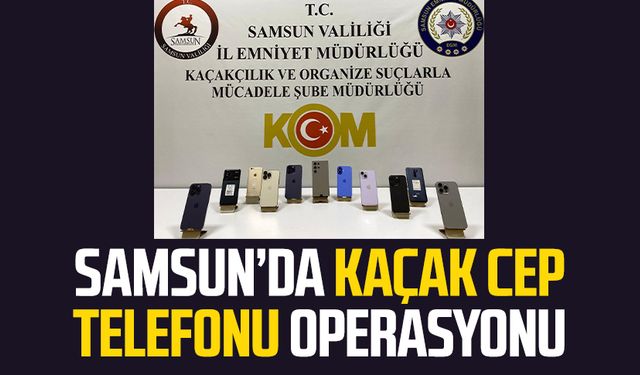 Samsun’da kaçak cep telefonu operasyonu