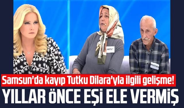 Samsun'da kayıp Tutku Dilara'yla ilgili gelişme! Yıllar önce eşi ele vermiş