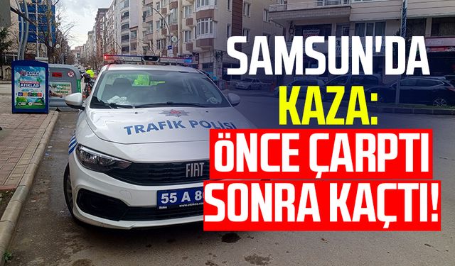 Samsun'da kaza: Önce çarptı sonra kaçtı!