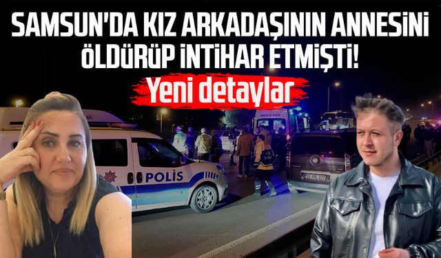 Samsun'da kız arkadaşının annesini öldürüp intihar etmişti! Yeni detaylar