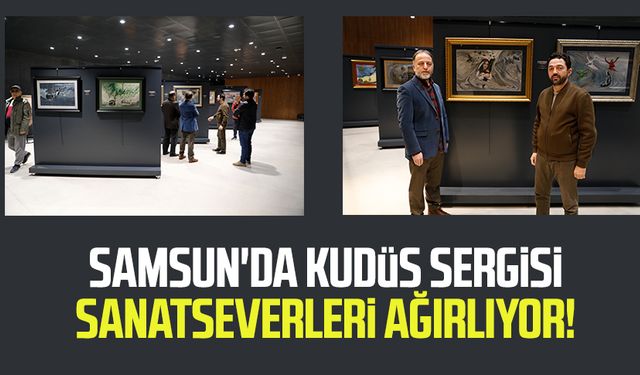 Samsun'da Kudüs sergisi sanatseverleri ağırlıyor!