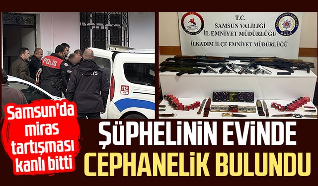 Samsun'da miras tartışması kanlı bitti: Şüphelinin evinde cephanelik bulundu