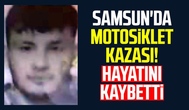 Samsun'da motosiklet kazası! Recep Kara hayatını kaybetti