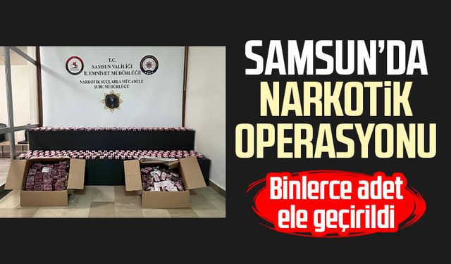 Samsun’da narkotik operasyonu: Binlerce adet ele geçirildi