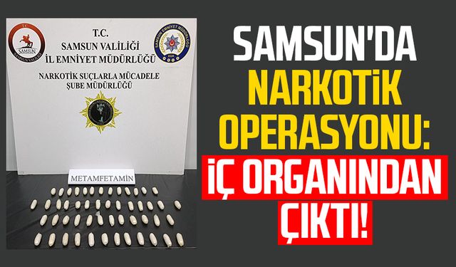 Samsun'da narkotik operasyonu: İç organından çıktı!