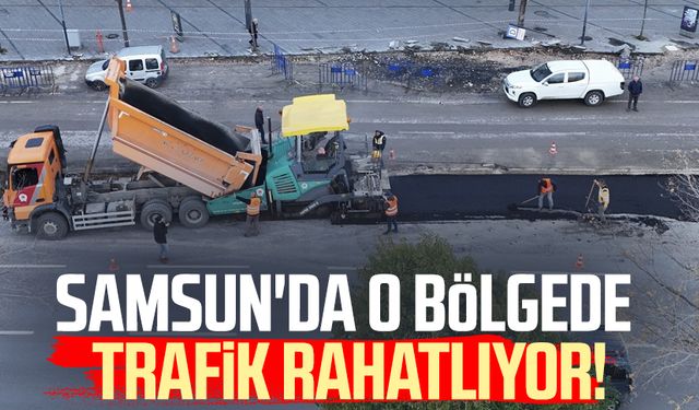 Yeni düzenleme: Samsun'da o bölgede trafik rahatlıyor!