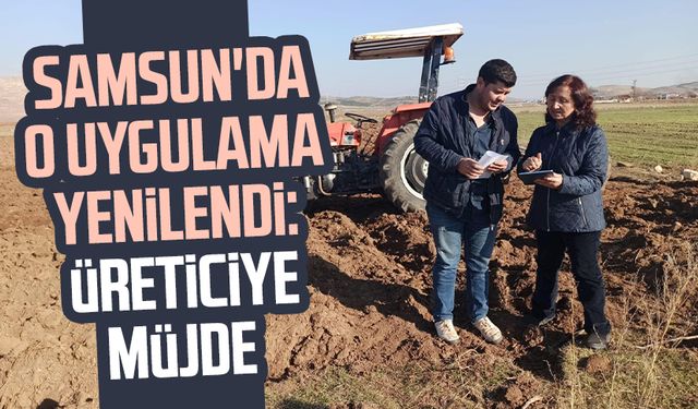 Samsun'da o uygulama yenilendi: Üreticiye müjde