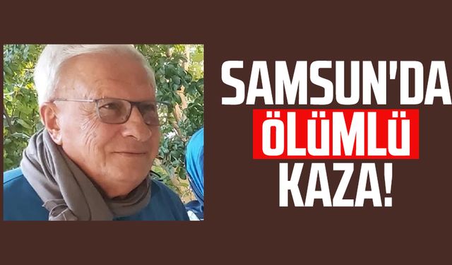 Samsun'da ölümlü kaza! Halim Bekiroğlu hayatını kaybetti