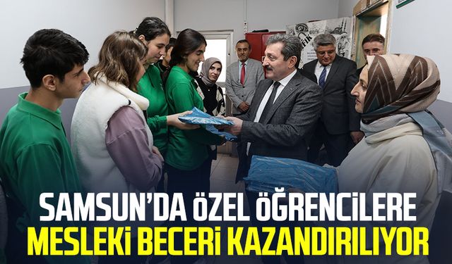 Samsun’da özel öğrencilere mesleki beceri kazandırılıyor