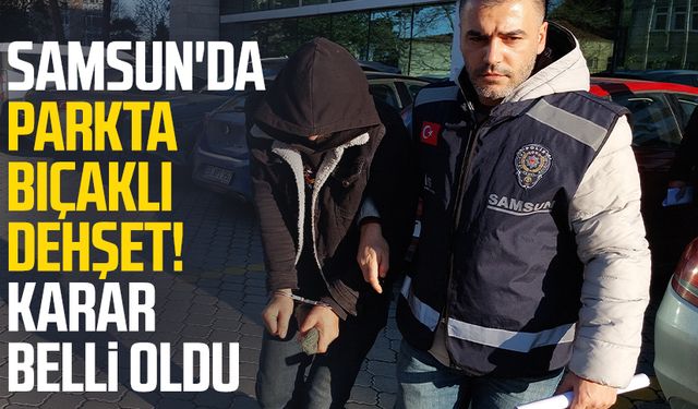 Samsun'da parkta bıçaklı dehşet! Karar belli oldu