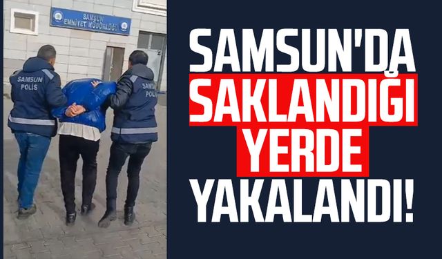 Samsun'da saklandığı yerde yakalandı!