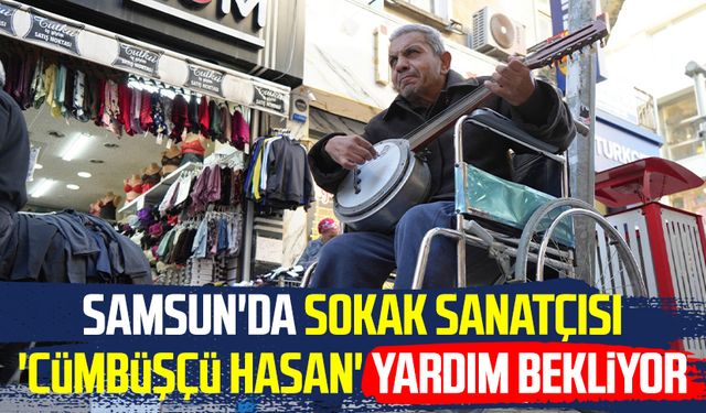 Samsun'da sokak sanatçısı 'Cümbüşçü Hasan' yardım bekliyor