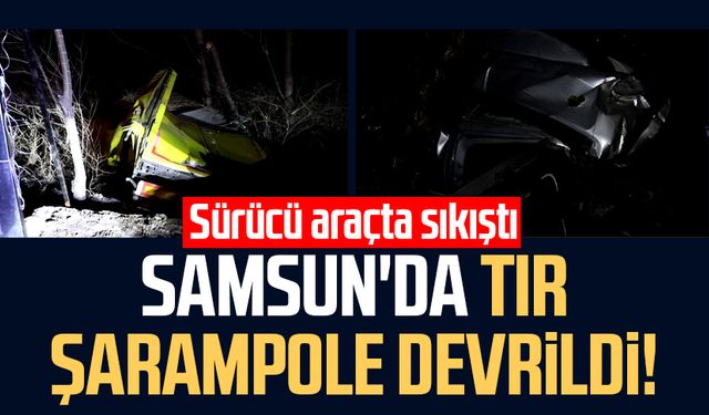 Samsun'da tır şarampole devrildi! Sürücü araçta sıkıştı