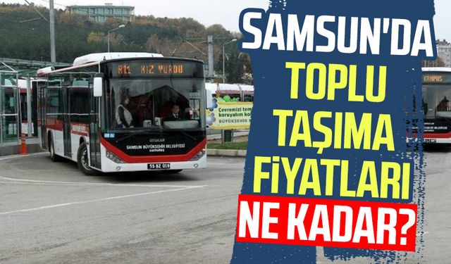 Samsun'da toplu taşıma fiyatları ne kadar?