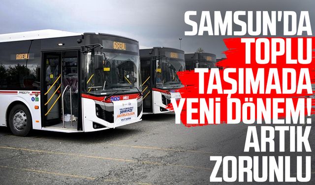 Samsun'da toplu taşımada yeni dönem! Artık zorunlu