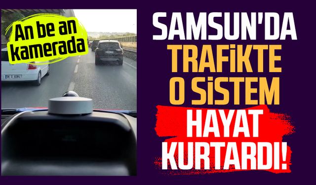 Samsun'da trafikte o sistem hayat kurtardı! An be an kamerada