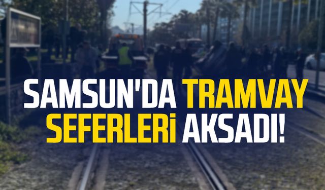 Samsun'da tramvay seferleri aksadı!