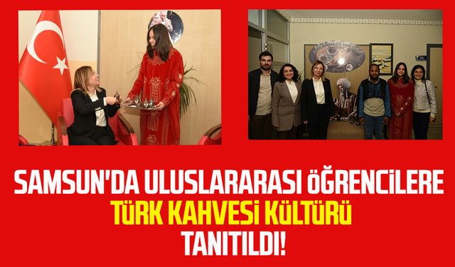 Samsun'da Uluslararası öğrencilere Türk Kahvesi  Kültürü tanıtıldı!