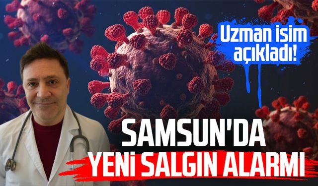 Samsun'da uzman isim açıkladı! Yeni salgın alarmı