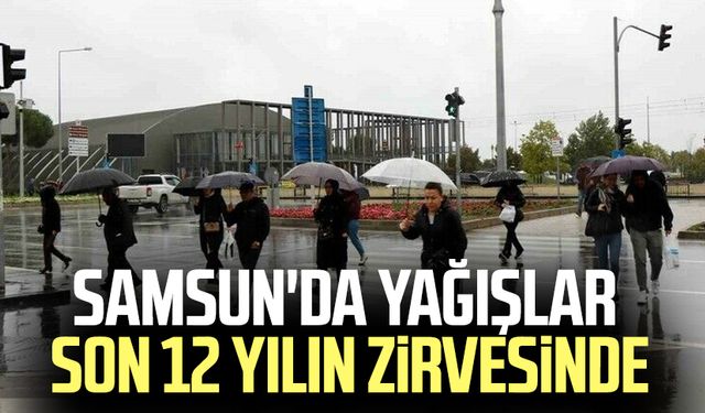 Samsun'da yağışlar son 12 yılın zirvesinde