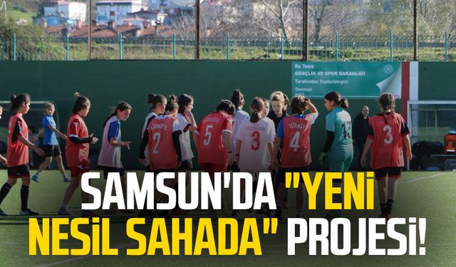 Samsun'da "Yeni Nesil Sahada" projesi!